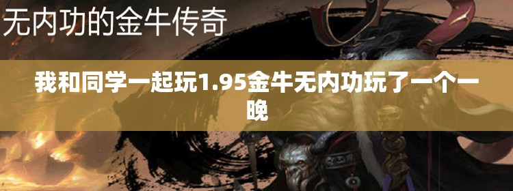 我和同学一起玩1.95金牛无内功玩了一个一晚